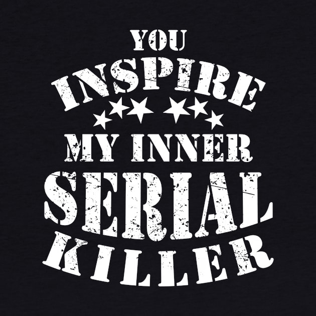 You Inspire My Inner Serial Killer Funny by ckandrus